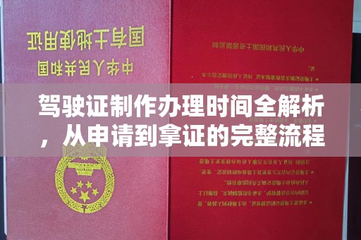 石龙驾驶证制作办理时间全解析，从申请到拿证的完整流程