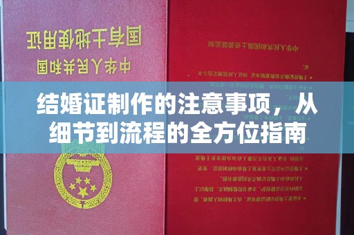石龙结婚证制作的注意事项，从细节到流程的全方位指南