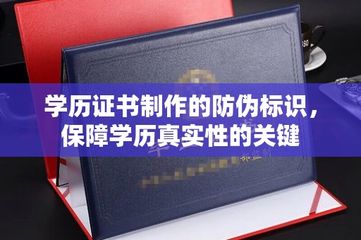 石龙学历证书制作的防伪标识，保障学历真实性的关键