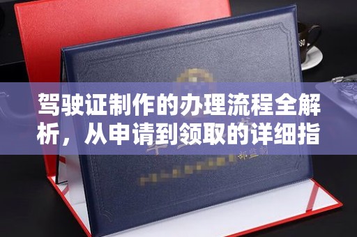 石龙驾驶证制作的办理流程全解析，从申请到领取的详细指南