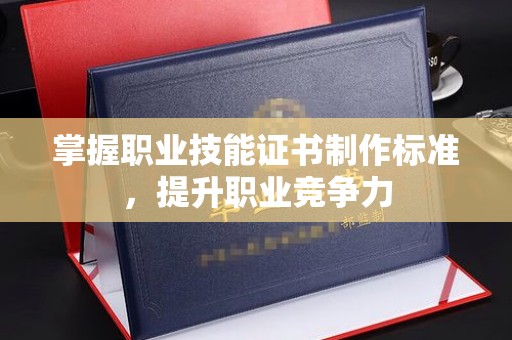 石龙掌握职业技能证书制作标准，提升职业竞争力