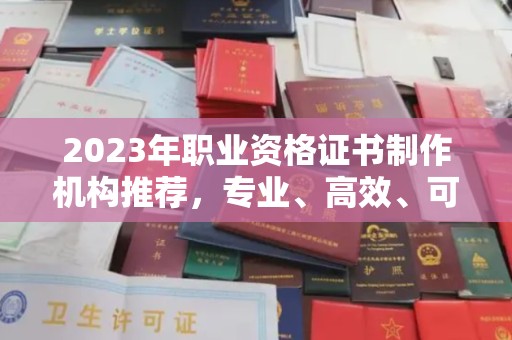 石龙2023年职业资格证书制作机构推荐，专业、高效、可靠的选择指南